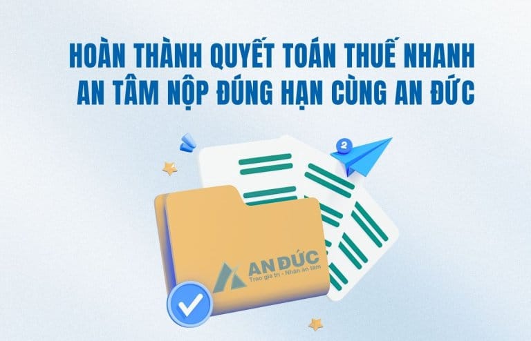 Đại lý thuế An Đức HOÀN THÀNH QUYẾT TOÁN THUẾ NHANH AN TÂM NỘP ĐÚNG HẠN CÙNG AN ĐỨC