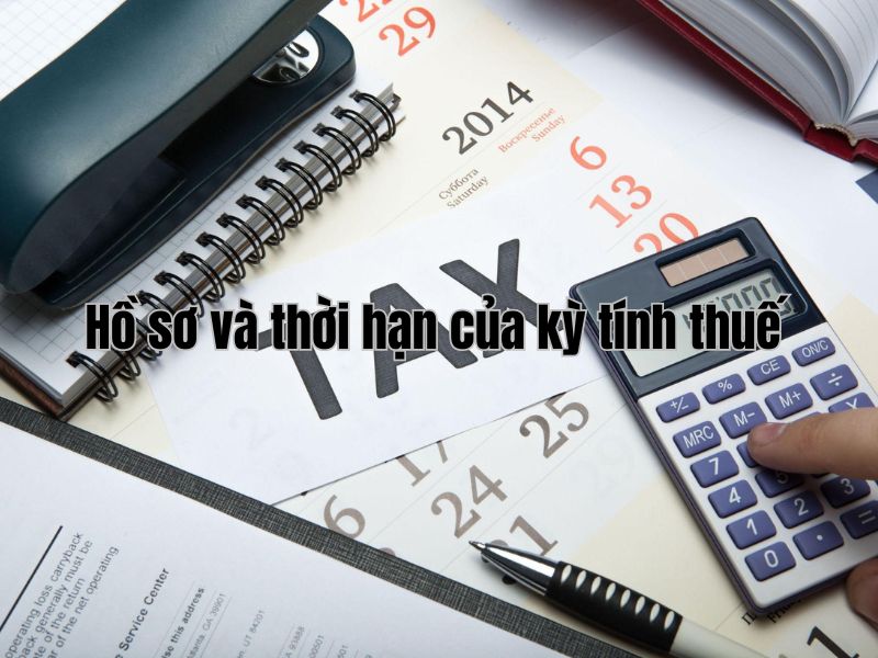 Hồ sơ và thời hạn của kỳ tính thuế