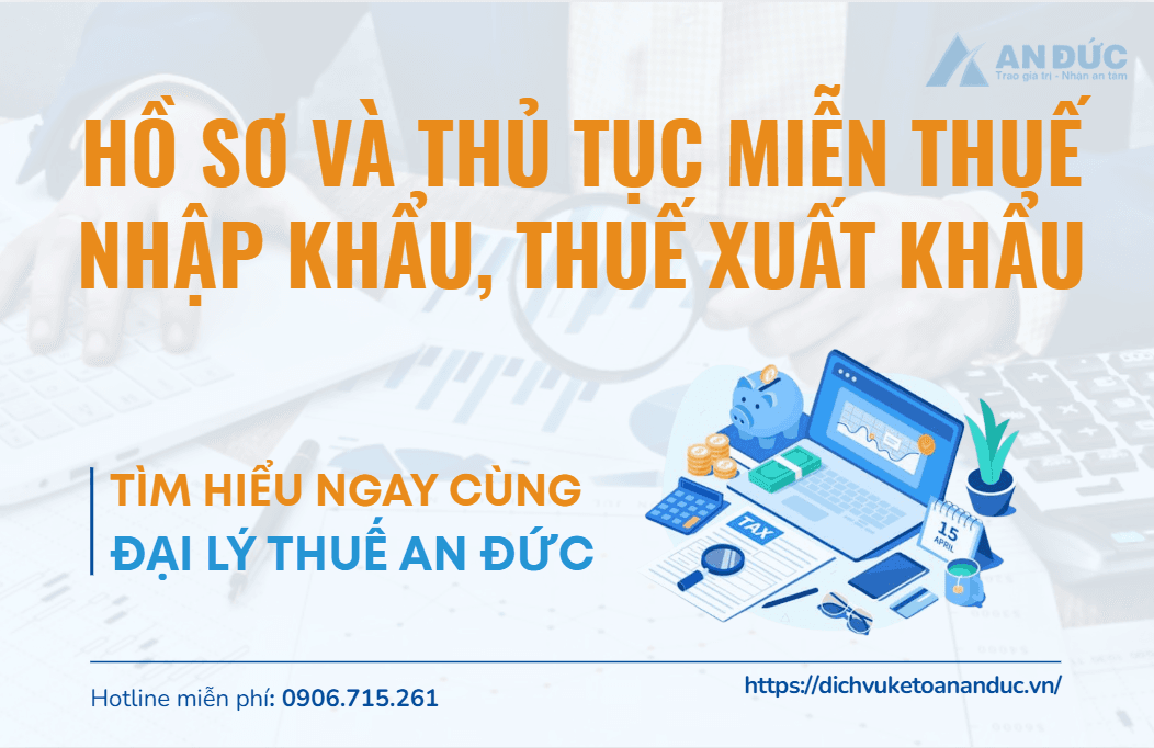 Đại lý thuế An Đức Hồ sơ và thủ tục miễn thuế nhập khẩu, thuế xuất khẩu