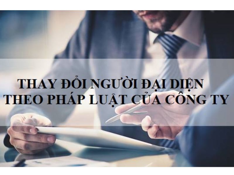 Hồ sơ và thủ tục thay đổi đại diện pháp luật công ty