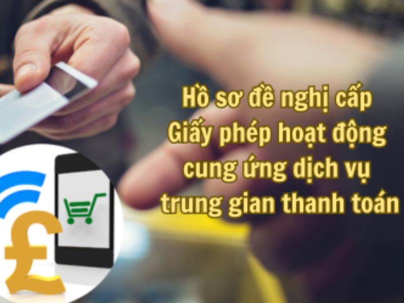 Hồ sơ xin cấp giấy phép trung gian thanh toán 