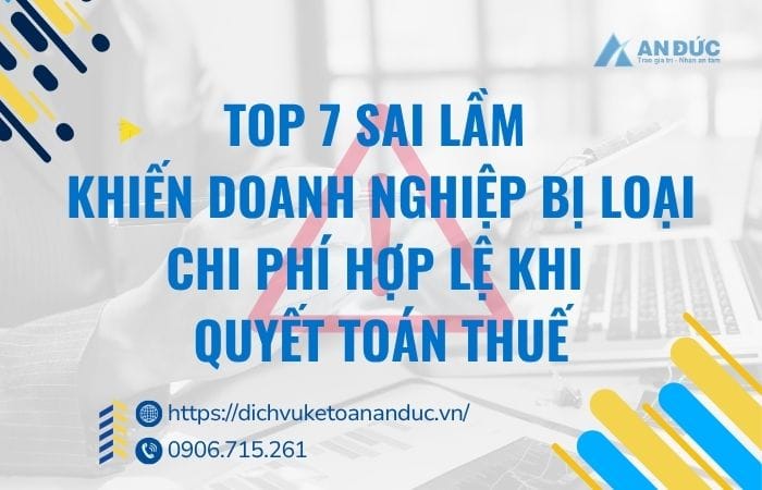 Đại lý thuế An Đức Top 7 sai lầm khiến doanh nghiệp bị loại chi phí hợp lệ khi quyết toán thuế - An Đức